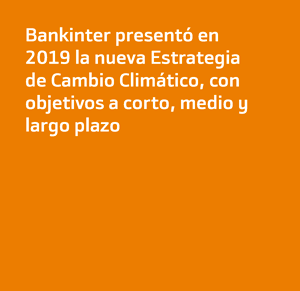 Bankinter presentó en 2019 la nueva Estrategia de Cambio Climático, con objetivos a corto, medio y largo plazo